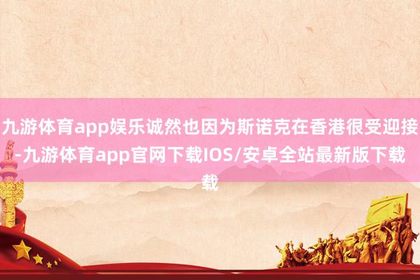 九游体育app娱乐诚然也因为斯诺克在香港很受迎接-九游体育app官网下载IOS/安卓全站最新版下载